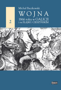 Wojna 1866 roku w Galicji i na Śląsku Cieszyńskim Baczkowski Michał