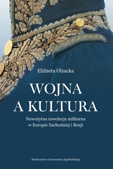 Wojna a kultura. Nowożytna rewolucja militarna w Europie Zachodniej i Rosji Olzacka Elżbieta