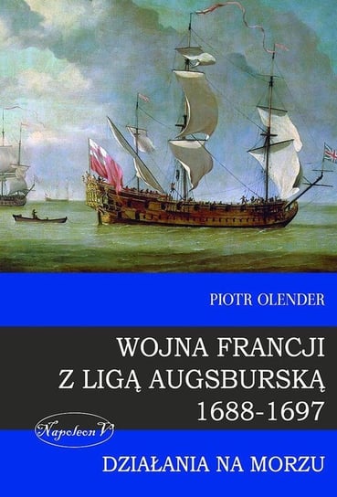 Wojna Francji z Ligą Augsburską 1688-1697. Działania na morzu Olender Piotr