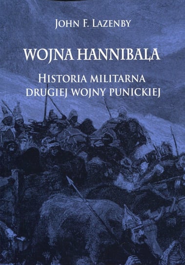 Wojna Hannibala. Historia militarna drugiej wojny punickiej Lazenby John F.