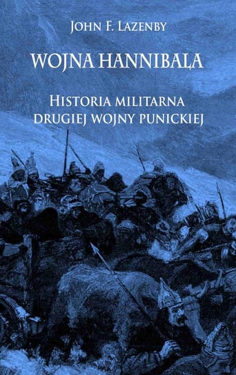 Wojna Hannibala. Historia militarna drugiej wojny punickiej Lazenby John