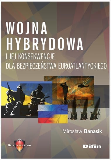 Wojna hybrydowa i jej konsekwencje dla bezpieczeństwa euroatlantyckiego Banasik Mirosław