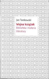 Wojna książek. Biblioteka i historia literatury Tomkowski Jan