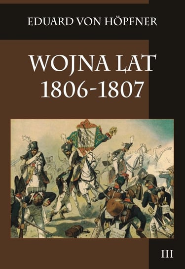 Wojna lat 1806-1807. Tom 3 Hopfner Eduard