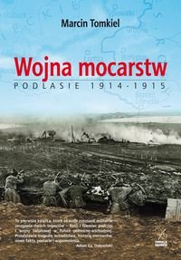 Wojna mocarstw. Podlasie 1914-1915 Tomkiel Marcin