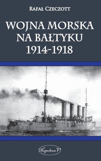 Wojna morska na Bałtyku 1914-1918 Czeczott Rafał