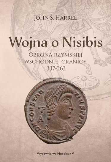 Wojna o Nisibis. Obrona rzymskiej wschodniej granicy 337-363 Harrel John S.