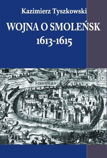 Wojna o Smoleńsk 1613-1615 Tyszkowski Kazimierz