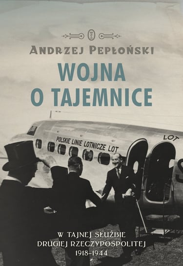 Wojna o tajemnice. W tajnej służbie Drugiej Rzeczypospolitej 1918-1944 Pepłoński Andrzej