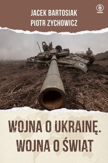 Wojna o Ukrainę. Wojna o świat Bartosiak Jacek, Zychowicz Piotr