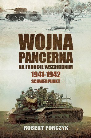 Wojna pancerna na Froncie Wschodnim 1941-1942. Schwerpunkt Forczyk Robert