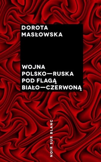 Wojna polsko-ruska pod flagą biało-czerwoną Masłowska Dorota