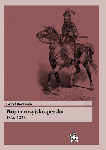 Wojna rosyjsko-perska 1826-1828 Borawski Paweł