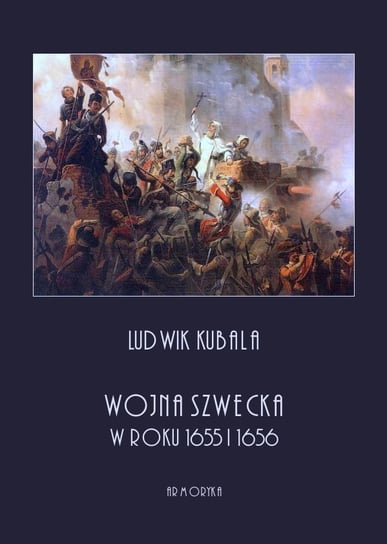 Wojna Szwedzka w roku 1655 i 1656 Kubala Ludwik