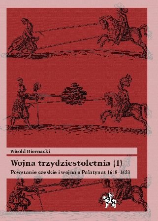 Wojna trzydziestoletnia (1). Powstanie czeskie i wojna o Palatynat 1618–1623 Biernacki Witold