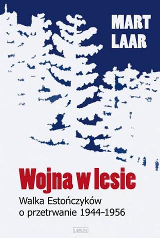 Wojna w Lesie. Walka Estończyków o Przetrwanie 1944-1956 Laar Mart