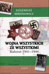 Wojna wszystkich ze wszystkimi Białoruś 1941-1944 Mironowicz Eugeniusz