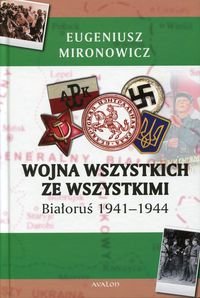 Wojna wszystkich ze wszystkimi.Białoruś 1941-1944 Mironowicz Eugeniusz