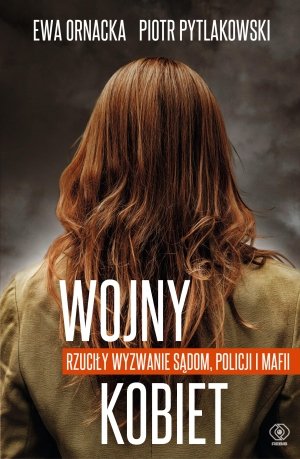Wojny kobiet. Rzuciły wyzwanie sądom, policji i mafii Ornacka Ewa, Pytlakowski Piotr