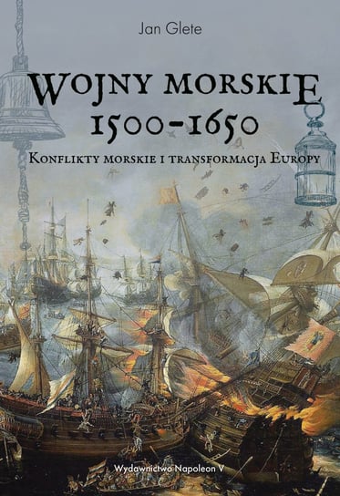 Wojny morskie 1500-1650. Konflikty morskie i transformacja Europy Glete Jan