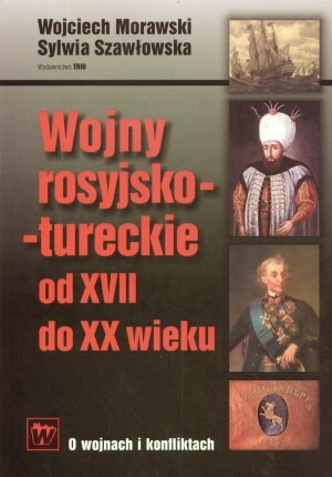 Wojny Rosyjsko-Tureckie od XVII do XX Wieku Morawski Wojciech, Szawłowska Sylwia