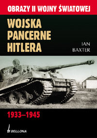 Wojska Pancerne Hitlera 1933-1945 Baxter Ian M.