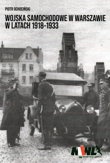 Wojska samochodowe w Warszawie w latach 1918-1933 Ochociński Piotr