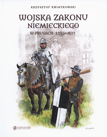 Wojska zakonu niemieckiego w Prusach 1230-1525 Kwiatkowski Krzysztof