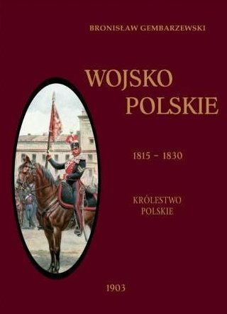 Wojsko Polskie. Królestwo Polskie 1815-1830. Tom 2 Gembarzewski Bronisław