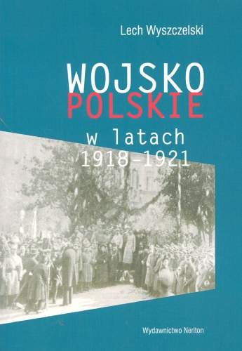 Wojsko Polskie w Latach 1918-1921 Wyszczelski Lech