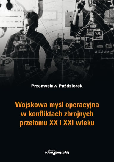 Wojskowa myśl operacyjna w konfliktach zbrojnych przełomu XX i XXI wieku Paździorek Przemysław