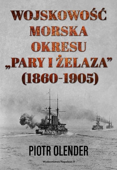Wojskowość morska okresu pary i żelaza, 1860-1905 Olender Piotr