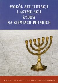 Wokół akulturacji i asymilacji żydów na ziemiach polskich Opracowanie zbiorowe