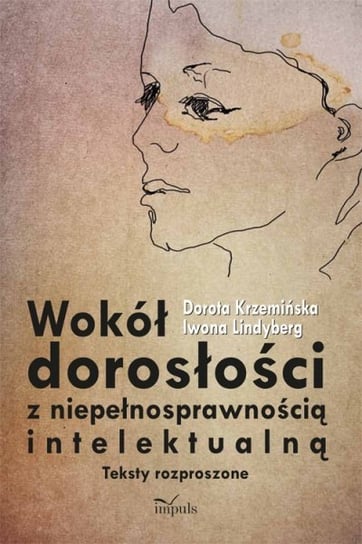 Wokół dorosłości z niepełnosprawnością intelektualną. Teksty rozproszone - ebook PDF Krzemińska Dorota, Lindyberg Iwona