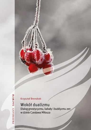 Wokół dualizmu. Dialog gnostycyzmu, kabały i buddyzmu zen w dziele Czesława Miłosza Brenskott Krzysztof