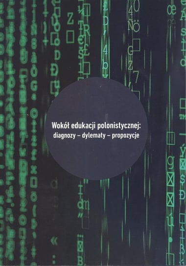 Wokół edukacji polonistycznej: diagnozy - dylematy - propozycje Opracowanie zbiorowe