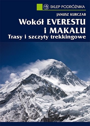 Wokół Everestu i Makalu. Trasy i szczyty trekkingowe Kurczab Janusz