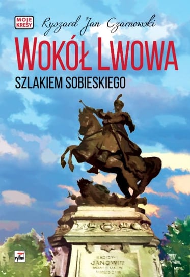 Wokół Lwowa Szlakiem Sobieskiego Czarnowski Ryszard Jan