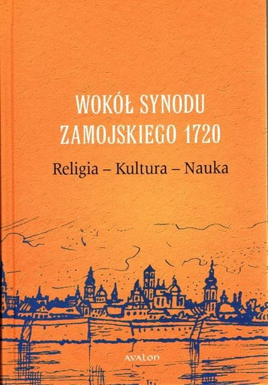 Wokół Synodu Zamojskiego 1720. Religia-Kultura-Nauka Opracowanie zbiorowe
