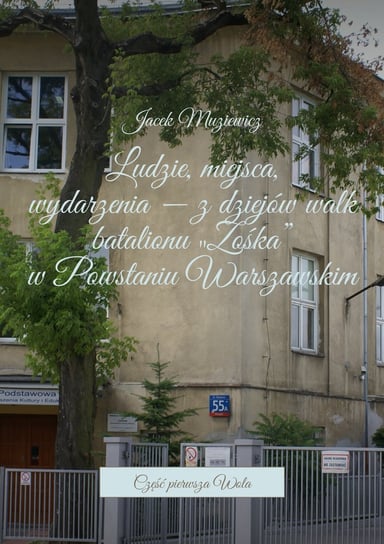 Wola. Ludzie, miejsca, wydarzenia - z dziejów walk batalionu "Zośka" w Powstaniu Warszawskim. Część 1 - ebook epub Muziewicz Jacek