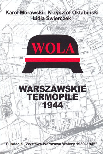 Wola. Warszawskie Termopile 1944 Świerczek Lidia, Mórawski Karol