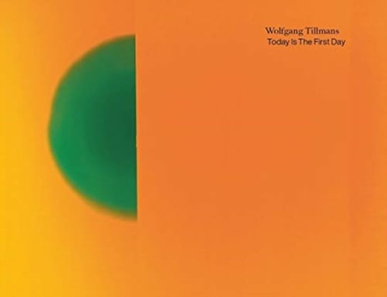 Wolfgang Tillmans. Today Is The First Day Opracowanie zbiorowe