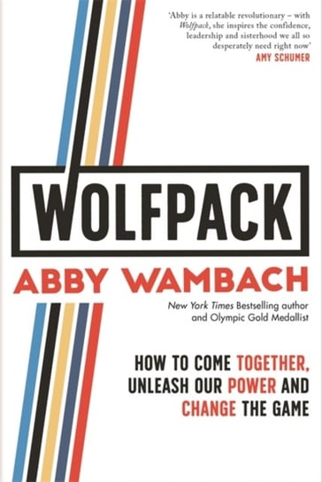 WOLFPACK How to Come Together, Unleash Our Power and Change the Game Abby Wambach