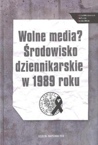 Wolne Media? Środowisko Dziennikarskie w 1989 Roku Wolsza Tadeusz, Szulc Paweł