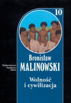 Wolność i cywilizacja oraz studia z pogranicza antropologii społecznej, ideologii i polityki. Dzieła. T. 10 Malinowski Bronisław
