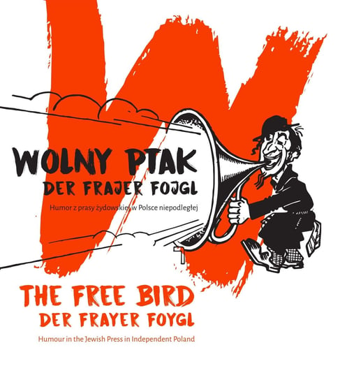 Wolny ptak. Der Frajer Fojgl. Humor z prasy żydowskiej w Polsce niepodległej Opracowanie zbiorowe