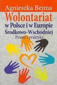 Wolontariat w Polsce i w Europie Środkowo-Wschodniej. Prawo i praktyka Bejma Agnieszka