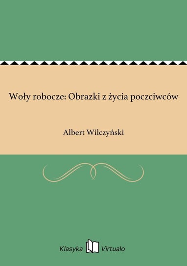 Woły robocze: Obrazki z życia poczciwców Wilczyński Albert