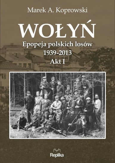 Wołyń. Akt 1 Koprowski Marek A.