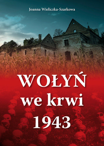 Wołyń we krwi 1943 Wieliczka-Szarkowa Joanna